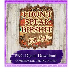 I Don't Speak Dipsh*t PNG, Beth Dutton, Yellowstone, Sublimation, DtG Printing