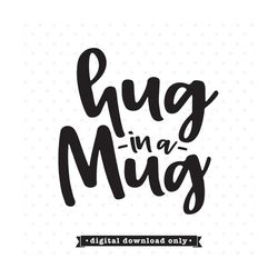 Hug In A Mug Svg, Coffee Mug Svg, Svg Sayings For Mugs