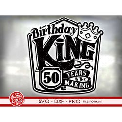 50th birthday svg files for Cricut. Birthday Gift 50 birthday svg, png, dxf clipart files. Birthday King 50th birthday s