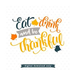 Etsy SVG files for Cricut, Thanksgiving SVG, Thanksgiving shirt svg files, Eat Drink and Be Thankful SVG, svg sayings, I