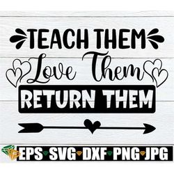 Teach Them Love them Return them, Teacher svg, End of the Year, Summer Vacation, Teacher, SVG, Cut File, Digital Image,