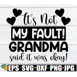 It's Not My Fault Grandma Said It Was OK, Grandma svg, Grandma Mother's Day, Mother's Day svg, Grandparent's Day, SVG, C