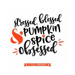 Stressed Blessed and Pumpkin Spice Obsessed SVG file for Fall, Pumpkin Spice Season Iron on transfer shirt design, Fall