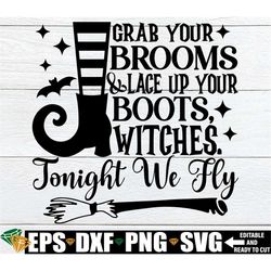 Grab Your Brooms And Lace Up Your Boots Witches Tonight we Fly, Funny Witch Quote svg, Halloween svg, Witch svg, Hallowe