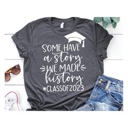Some Have a Story We Made History Svg, Class of 2023 Svg, Last Day of School, Graduation Svg, Funny Grad Shirt Svg File