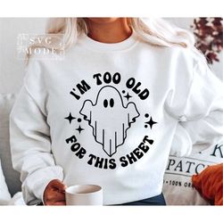 I'm Too Old For This Sheet SVG PNG PDF, Spooky Vibes Svg, Halloween Shirt, Halloween Svg, Witchy Vibes Svg, Ghost Svg, F
