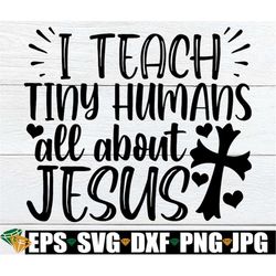 I Teach Tiny Humans All About Jesus, Sunday School Teacher, Vacation Bible School Teacher, VBS Teacher, Christian Teache