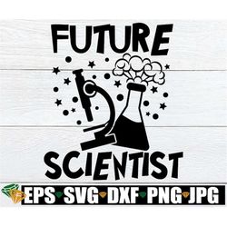 Future Scientist, Gift For Science Lover, Career Day svg, STEM svg, Science Fair SVG, Future Scientist svg, Scientist sv
