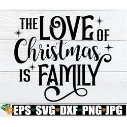 The Love Of Christmas Is Family, Family Christmas, Christmas Family, Matching Family Christmas Shirts svg, Christmas Dec
