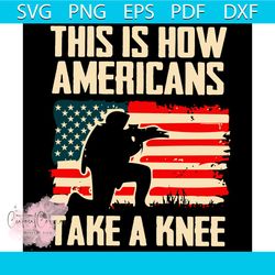 This Is How Americans Take A Knee Svg, Trending Svg, Americans Svg, American Army Svg, American Soldiers Svg, American V