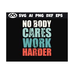 Workout SVG No Body Cares Work Harder - workout svg, gym svg, exercise svg, Cricut Design