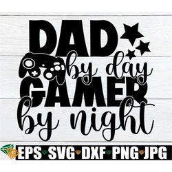 Dad By Day Gamer By Night, Father's Day, Gamer Dad, Funny Father's Day, Cute Father's Day, Father's Day svg, Gaming Dad,
