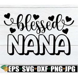 Blessed Nana, Mother's Day svg, Grandma Mother's Day svg, Cute Mother's Day, Nana Mother's Day, Nana svg, Nana Gift svg,
