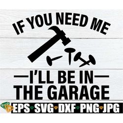 If You Need Me you'll Find Me In The Garage, Father's Day svg, Funny Father's Day, Garage Sign svg, Image For Cutting Ma