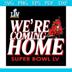 We Are Coming Home Super Bowl Buccaneers Svg, Sport Svg, Super Bowl 2021 Svg, Tampa Bay Buccaneers Svg, Buccaneers Ship