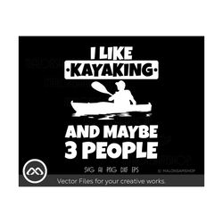 kayak SVG I like kayaking and maybe 3 people - kayak svg, kayaking svg, canoe svg, boating svg, fishing svg, boat svg, p