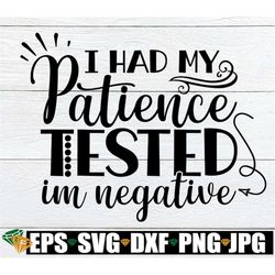 I Had My Patience Tested I'm Negative, Funny Quote, Sarcasm Quote, Mother's Day, Funny Mom SVG, Funny Mom, SVG, Cut File