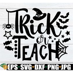Trick Or Teach, Teacher Halloween Shirt design, Halloween Teacher, Halloween svg, Teacher svg, Cut File, Trick Or Treat,