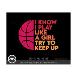 basketball svg i know i play like a girl - basketball svg, basketball mom svg, cricut, png, clipart, cut file