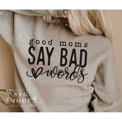 Good Moms Say Bad Words SVG PNG PDF, Mom Life Svg, Mom Mode Svg, Mom Vibes Svg, Mom Shirt Svg, Mother's Day Svg, Sarcast