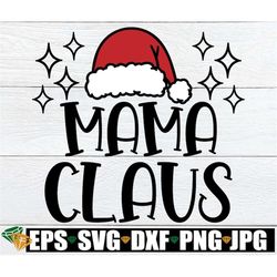 Mama Claus, Mama Claus svg, Christmas svg, Christmas Shirt svg, Mom Christmas svg, Merry Mama, Mama Santa, Santa svg, Cu