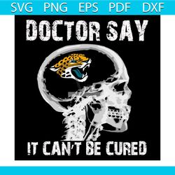 Doctor Say It cannot Be Cured Jacksonville Jaguars Svg, Sport Svg, Skull Xray Svg, Skull Svg, Doctor Svg, Jacksonville J