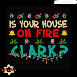 Is Your House On Fire Clark Svg, Christmas Svg, Clark Svg, Christmas Mistletoe svg