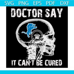 Doctor Say It cannot Be Cured Detroit Lions Svg, Sport Svg, Skull Xray Svg, Skull Svg, Doctor Svg, Detroit Lions Svg, De
