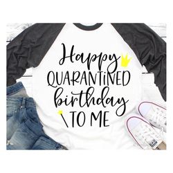 Happy Quarantined Birthday to Me Svg, Girl Birthday Svg, Funny Quarantine Svg, Birthday Shirt Svg Cut Files for Cricut,