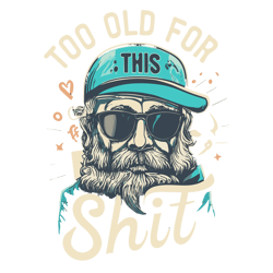 T-shirt design with "Too old for this shit" text, a minimalistic old man with a beard wearing Ray Ban glasses and a cap.