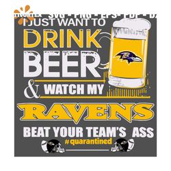 I Just Want To Drink Beer And Watch My Ravens Beat Your Team Ass Quarantined Svg, Sport Svg, Baltimore Ravens Svg, Balti