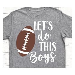 Football Svg, Football Shirt Svg, Lets Do This Boys, Game Day, Girl Football Svg, Friday Nights, Football Mom Svg File f