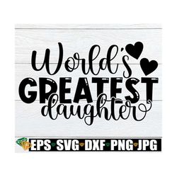 World's Greatest Daughter, Daughter SVG, Cute Daughter SVG, Mom svg, Mother's Day svg, Greatest Daughter, SVG, Cut File,