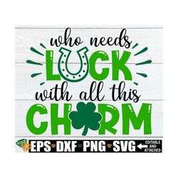 Who Needs Luck With All This Charm, St. Patrick's Day svg, Kids St. Patrick's Day svg, Baby St. Patrick's Day, St. Patri