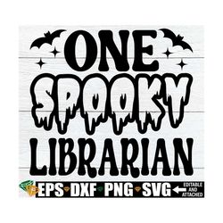One Spooky Librarian, Funny Halloween Librarian svg, Librarian Halloween Shirt svg, Halloween Librarian svg, Halloween G