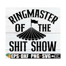 Ringmaster Of The Shit Show, Shit Show SVG, Mother's Day, Father's Day svg, Boss Appreciation svg,Funny Mother's Day SVG