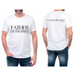 Personalized Father of the Bride I loved her first Shirt, Father of Bride Tee, Bride's Father, Father's Day Gift, Weddin