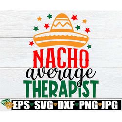 Nacho Average Therapist, Cinco De Mayo therapist, Cinco De Mayo svg, Therapist svg, Funny Therapist svg, Cinco De Mayo S