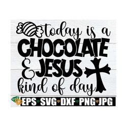 Today Is A Chocolate And Jesus Kind Of Day, Funny Easter SVG, Kids Easter SVG, Funny Kids Easter, Kids Easter svg, Easte