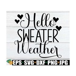 Hello Sweater Weather, Thanksgiving SVG, Fall SVG, Cute Fall, Thanksgiving, Fall, Cold Weather, Cut File, SVG, Sweater W