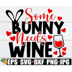 Some Bunny Needs Wine, Cute Easter svg, Funny Easter Mom, Cute Easter Decor svg, Funny Easter svg, Easter svg, Easter Nu