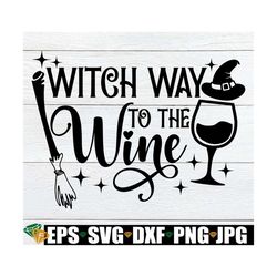 Witch Way To The Wine, Funny Halloween SVG, Witch Way, Spooky SVG, Witch svg, Halloween svg, Witch Wine, Cute Halloween,