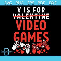 V Is For Video Games Funny Valentines Day Gamer Svg, Valentine Svg, Valentine Day Svg, Happy Valentine Day Svg, Video Ga