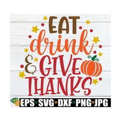 Eat Drink & Give Thanks, Give Thanks, Thanksgiving, Thanksgiving Decor, Thanksgiving svg, Cute Thanksgiving, Fall Decor,