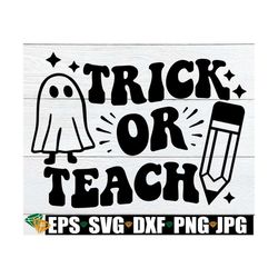 Trick Or Teach, Teacher Halloween Shirt Design, Trick Or Teach SVG,Halloween Teacher, Halloween svg, Retro Halloween svg