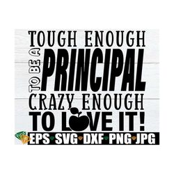 Tough Enough To Be A Principal Crazy Enough To Love It, Principal Appreciation svg, Gift For principal, Love Being A Pri