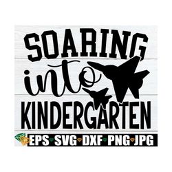 Soaring Into Kindergarten, Boys First Day Of kindergarten, Boys First Day Of School, Kindergarten svg, First Day Of Kind