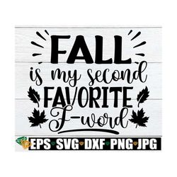 Fall Is My Second Favorite F-Word, Fall svg, Thanksgiving svg, Halloween svg, Funny Fall svg, Fall Shirt SVG, Fall Quote
