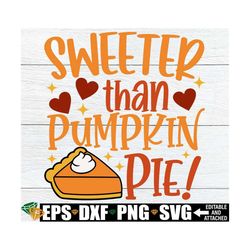 Sweeter Than Pumpkin Pie, Girls Thanksgiving Shirt svg, Kids Thanksgiving svg, Girls Thanksgiving svg, Pumpkin Pie svg,