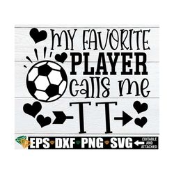 My Favorite Player Calls Me TT, Soccer Aunt Shirt svg, TT Soccer Shirt svg, Gift For TT svg, Aunt Soccer Support Shirt s